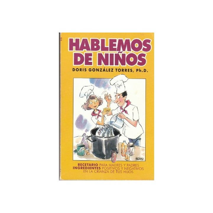 Hablemos De Niños. Recetario Para Madres Y Padres. Ingredientes positivos y negativos en la crianza de tus hijos.
